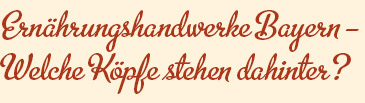 Ernährungshandwerke Bayern – Welche Köpfe stehen dahinter? 